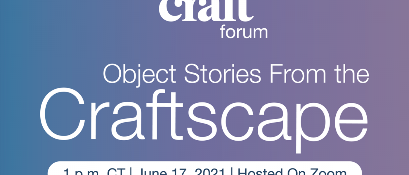 American Craft Forum Object Stories From the Craftscape 1 pm CT June 17 2021 Hosted on Zoom