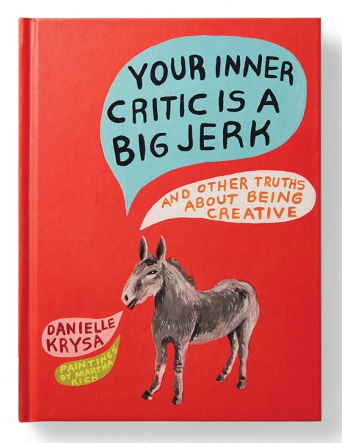 Your Inner Critic Is a Big Jerk: And Other Truths About Being Creative 