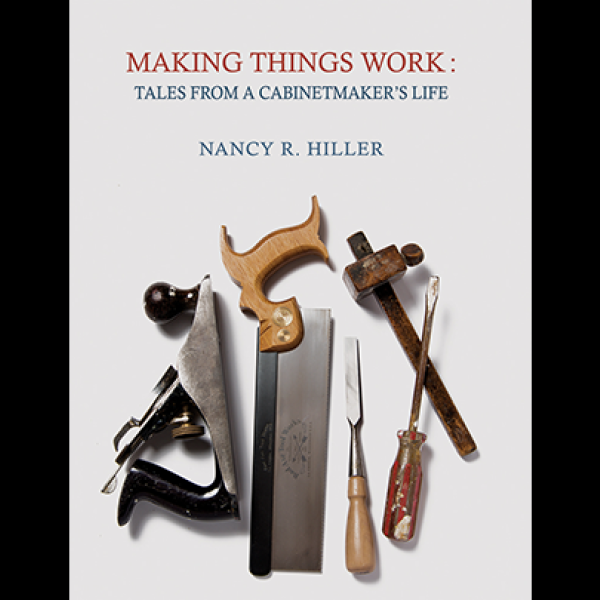 Nancy R. Hiller Making Things Work: Tales From a Cabinetmakers Life