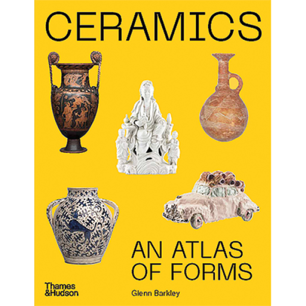 CERAMICS: AN ATLAS OF FORMS By Glenn Barkley Thames & Hudson, 2024